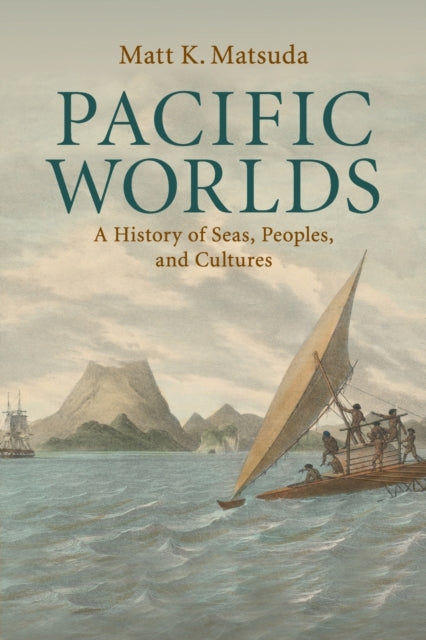 Pacific Worlds A History of Seas Peoples and Cultures
