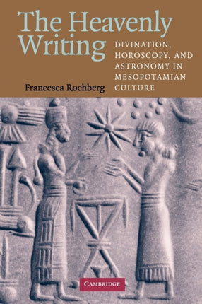 The Heavenly Writing Divination Horoscopy and Astronomy in Mesopotamian Culture