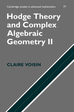 Hodge Theory and Complex Algebraic Geometry II 77 Cambridge Studies in Advanced Mathematics Series Number 77