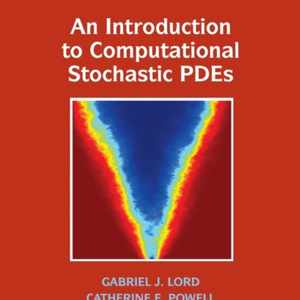 An Introduction to Computational Stochastic PDEs 50 Cambridge Texts in Applied Mathematics Series Number 50
