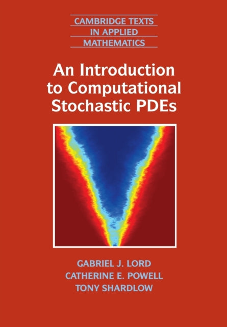 An Introduction to Computational Stochastic PDEs 50 Cambridge Texts in Applied Mathematics Series Number 50