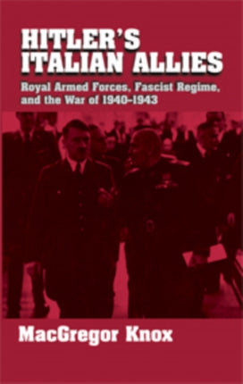 Hitler's Italian Allies: Royal Armed Forces, Fascist Regime, and the War of 1940–1943