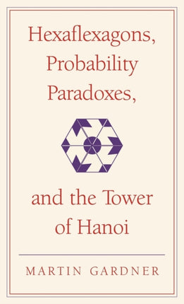 Hexaflexagons Probability Paradoxes and the Tower of Hanoi Martin Gardners First Book of Mathematical Puzzles and Games 1 The New Martin Gardner Mathematical Library Series Number 1