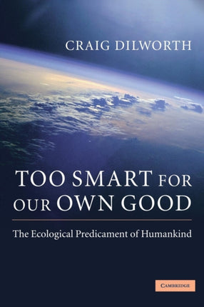 Too Smart for our Own Good The Ecological Predicament of Humankind