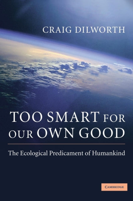 Too Smart for our Own Good The Ecological Predicament of Humankind