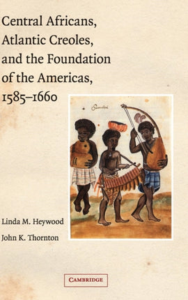 Central Africans Atlantic Creoles and the Foundation of the             Americas 15851660