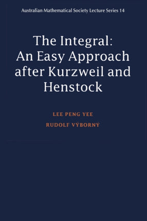 The Integral An Easy Approach after Kurzweil and Henstock 14 Australian Mathematical Society Lecture Series Series Number 14