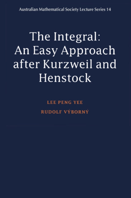 The Integral An Easy Approach after Kurzweil and Henstock 14 Australian Mathematical Society Lecture Series Series Number 14