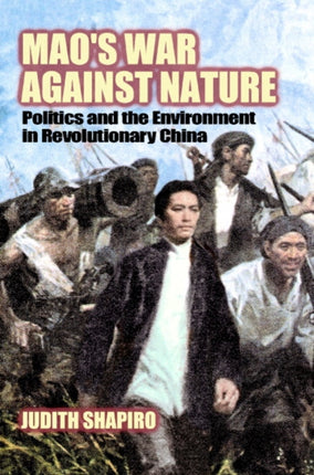 Maos War Against Nature Politics and the Environment in Revolutionary China Studies in Environment and History