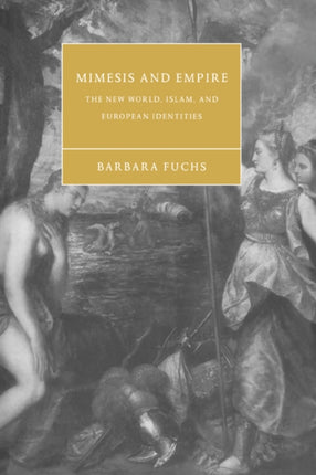 Mimesis and Empire The New World Islam and European Identities 40 Cambridge Studies in Renaissance Literature and Culture Series Number 40