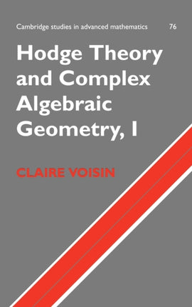 Hodge Theory and Complex Algebraic Geometry I Volume 1 76 Cambridge Studies in Advanced Mathematics Series Number 76