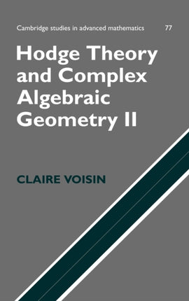 Hodge Theory and Complex Algebraic Geometry II Volume 2 77 Cambridge Studies in Advanced Mathematics Series Number 77