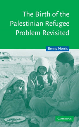 The Birth of the Palestinian Refugee Problem Revisited 18 Cambridge Middle East Studies Series Number 18