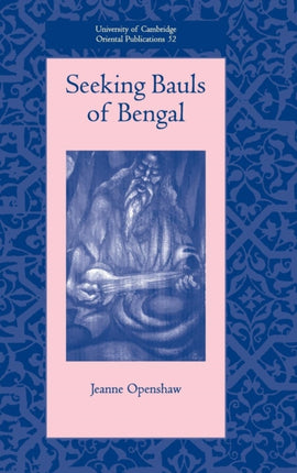 Seeking Bauls of Bengal 60 University of Cambridge Oriental Publications Series Number 60