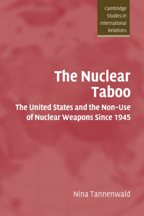 The Nuclear Taboo The United States and the NonUse of Nuclear Weapons Since 1945 87 Cambridge Studies in International Relations Series Number 87