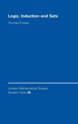 Logic Induction and Sets 56 London Mathematical Society Student Texts Series Number 56