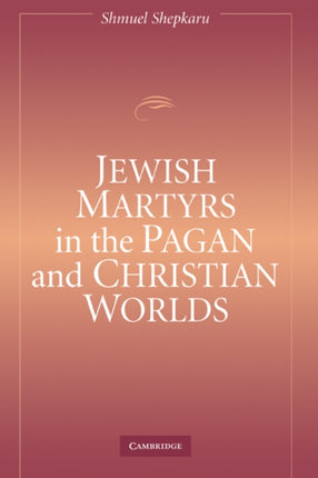 Jewish Martyrs in the Pagan and Christian Worlds