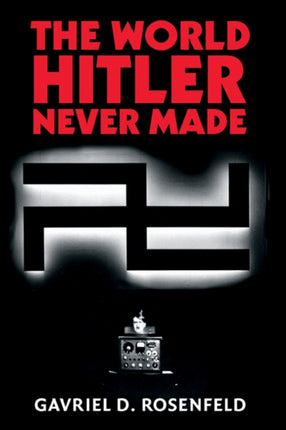 The World Hitler Never Made Alternate History and the Memory of Nazism New Studies in European History