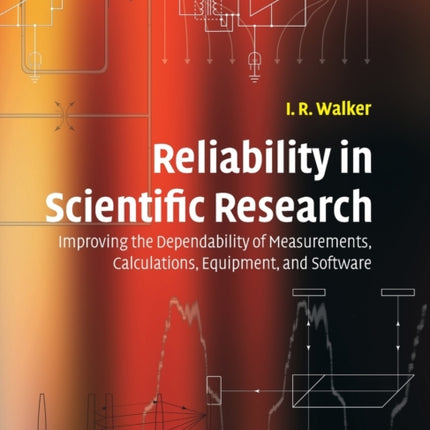 Reliability in Scientific Research Improving the Dependability of Measurements Calculations Equipment and Software