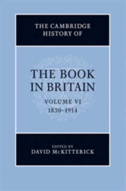 The Cambridge History of the Book in Britain Volume 6 18301914