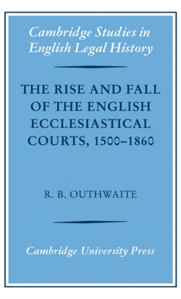 The Rise and Fall of the English Ecclesiastical Courts 15001860