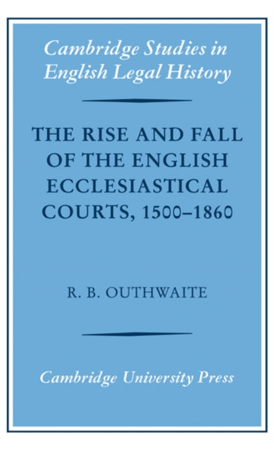 The Rise and Fall of the English Ecclesiastical Courts 15001860