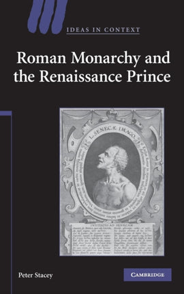Roman Monarchy and the Renaissance Prince 79 Ideas in Context Series Number 79