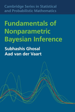 Fundamentals of Nonparametric Bayesian Inference 44 Cambridge Series in Statistical and Probabilistic Mathematics Series Number 44