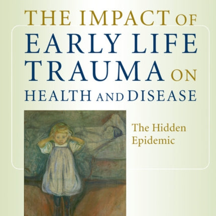 The Impact of Early Life Trauma on Health and Disease: The Hidden Epidemic