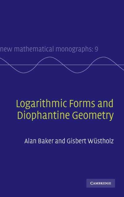 Logarithmic Forms and Diophantine Geometry 09 New Mathematical Monographs Series Number 9