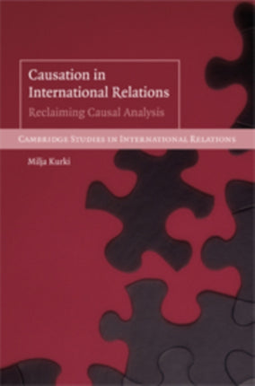 Causation in International Relations Reclaiming Causal Analysis 108 Cambridge Studies in International Relations Series Number 108