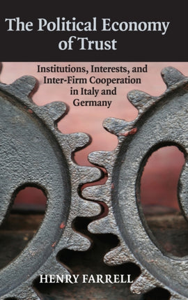 The Political Economy of Trust Institutions Interests and Interfirm Cooperation in Italy and Germany Cambridge Studies in Comparative Politics