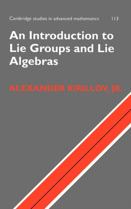 An Introduction to Lie Groups and Lie Algebras Cambridge Studies in Advanced Mathematics Series Number 113