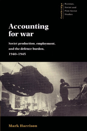 Accounting for War Soviet Production Employment and the Defence Burden 19401945 99 Cambridge Russian Soviet and PostSoviet Studies Series Number 99