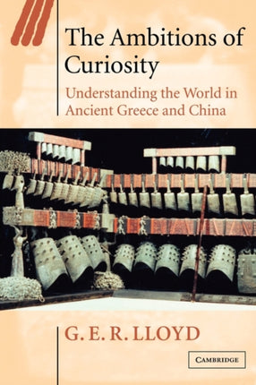 The Ambitions of Curiosity Understanding the World in Ancient Greece and China 64 Ideas in Context Series Number 64