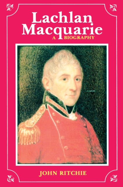 Lachlan Macquarie A Biography