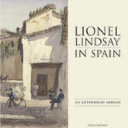 Lionel Lindsay in Spain An Antipodean Abroad