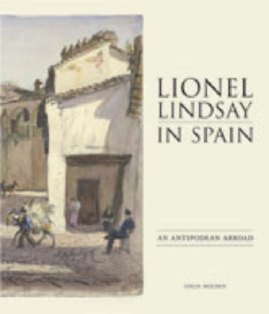 Lionel Lindsay in Spain An Antipodean Abroad