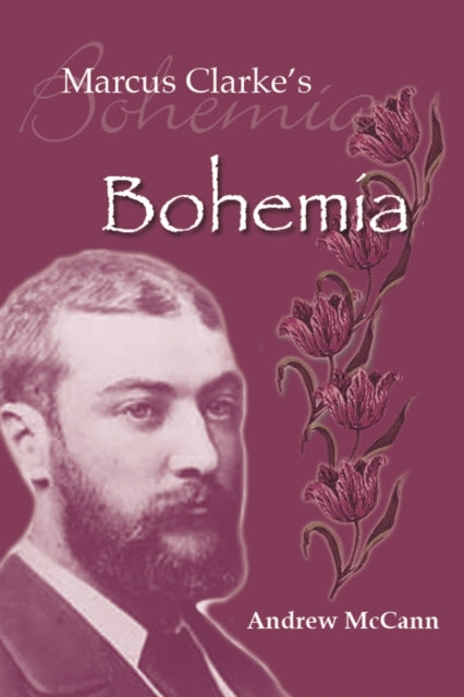 Marcus Clarkes Bohemia  Literature Popular Culture and Urban Experience in Colonial Melbourne