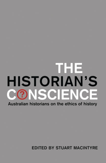 The Historians Conscience  Australian Historians on the Ethics of History