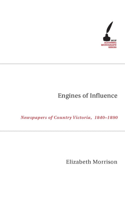 Engines of Influence  Newspapers of Country Victoria 1840 1890