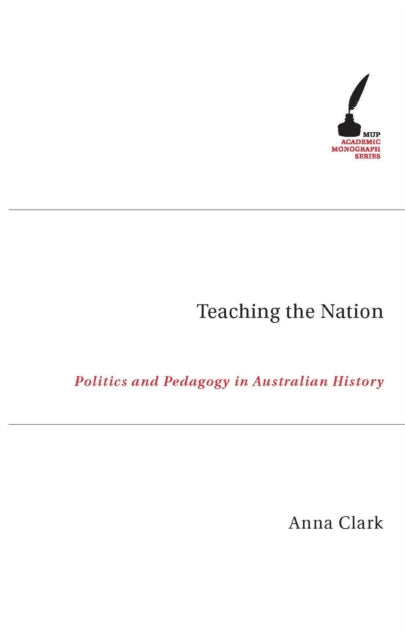 Teaching the Nation  Politics and Pedagogy in Australian History