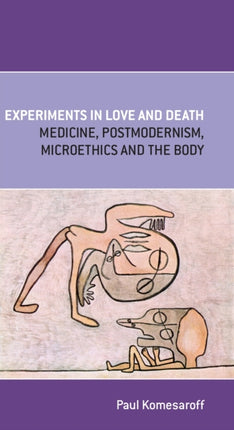 Experiments in Love and Death  Medicine Postmodernism Microethics and the Body