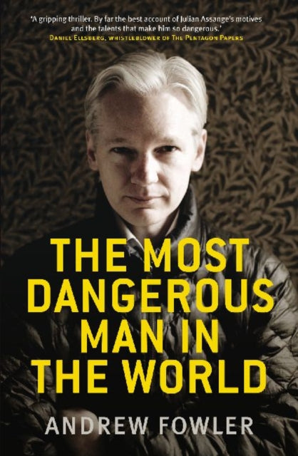 The Most Dangerous Man in the World The Inside Story on Julian Assange and the Wikileaks Secrets