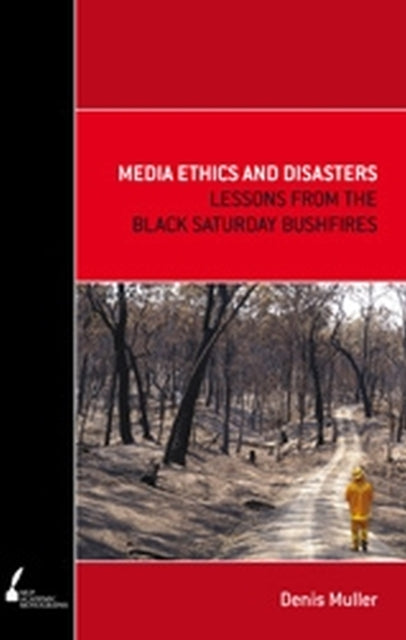 Media Ethics and Disasters  Lessons from the Black Saturday Bushfires