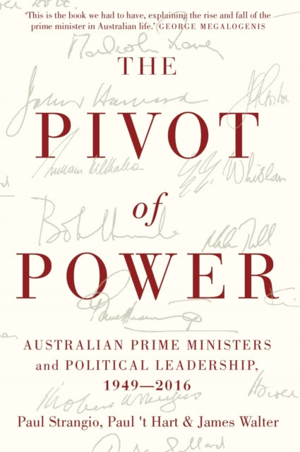 The Pivot of Power  Australian Prime Ministers and Political Leadership 19492016