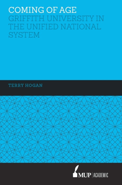 Coming Of Age The Griffith University in the Unified National System of Higher Education 19881996