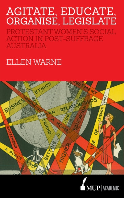 Agitate Educate Organise Legislate  Protestant Womens Social Action in PostSuffrage Australia