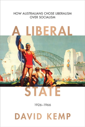 A Liberal State  How Australians Chose Liberalism over Socialism 19261966