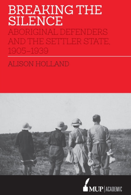 Breaking the Silence  Aboriginal Defenders and the Settler State 19051939